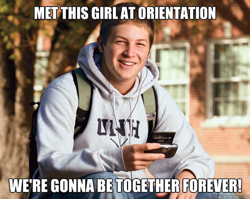 Met this girl at orientation  We're gonna be together forever!  College Freshman