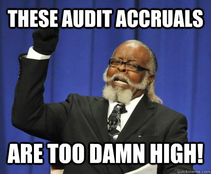 These Audit Accruals are too damn high!  Too Damn High