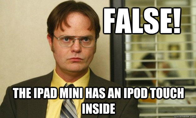False! the iPad mini has an iPod Touch inside - False! the iPad mini has an iPod Touch inside  Dwight Schrute Facts
