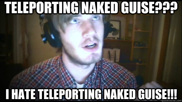 Teleporting Naked Guise??? I Hate Teleporting Naked Guise!!!  PewDiePie