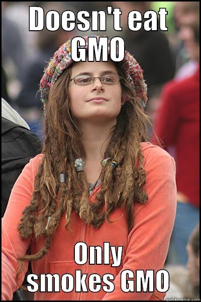 DOESN'T EAT GMO ONLY SMOKES GMO College Liberal