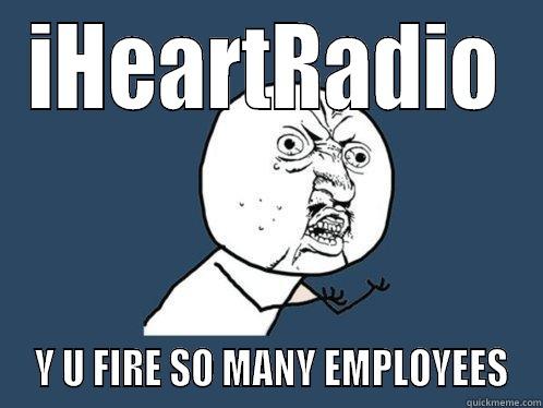 IHEARTRADIO  Y U FIRE SO MANY EMPLOYEES Y U No