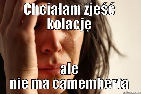 CHCIAŁAM ZJEŚĆ KOLACJĘ ALE NIE MA CAMEMBERTA First World Problems
