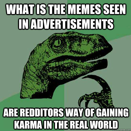 What is the Memes seen in advertisements Are Redditors way of gaining Karma in the real world  Philosoraptor