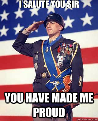 I salute you sir you have made me proud - I salute you sir you have made me proud  Patton Salute