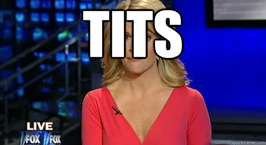 tits  - tits   essentially megyn kelly