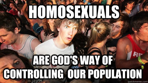 Homosexuals Are God's way of controlling  our population  Sudden Clarity Clarence