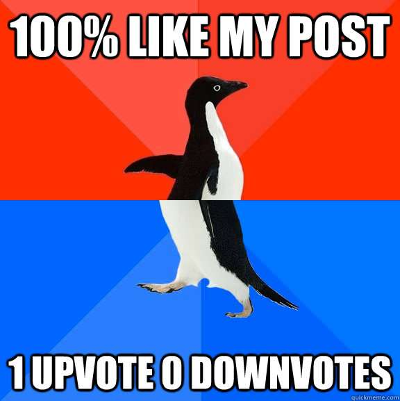 100% like my post 1 upvote 0 downvotes  Socially Awesome Awkward Penguin