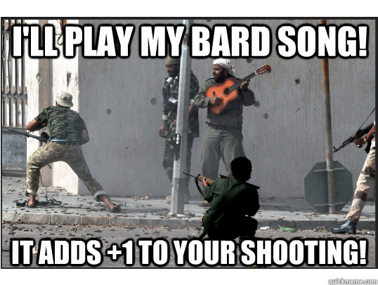 I'll play my bard song! It adds +1 to your shooting!  Battlefield Bard