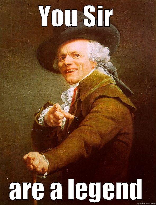 you sir are a legend - YOU SIR ARE A LEGEND Joseph Ducreux