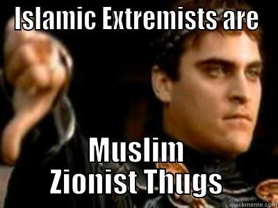 ISLAMIC EXTREMISTS ARE MUSLIM ZIONIST THUGS Downvoting Roman