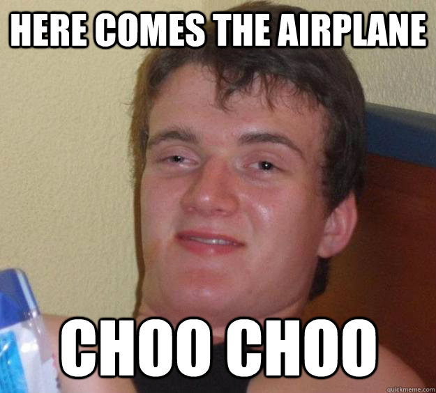 Here comes the airplane Choo Choo  10 Guy