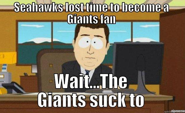 seattle and giants suck - SEAHAWKS LOST TIME TO BECOME A GIANTS FAN WAIT...THE GIANTS SUCK TO aaaand its gone
