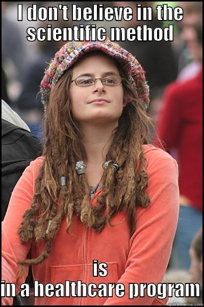 I DON'T BELIEVE IN THE SCIENTIFIC METHOD IS IN A HEALTHCARE PROGRAM College Liberal