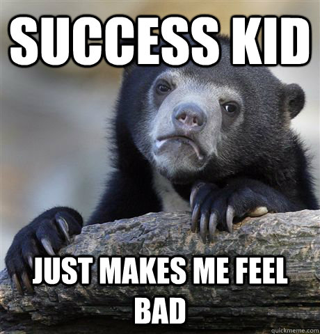 success kid just makes me feel bad  Confession Bear