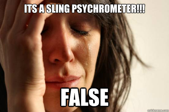 Its a sling psychrometer!!! False  First World Problems