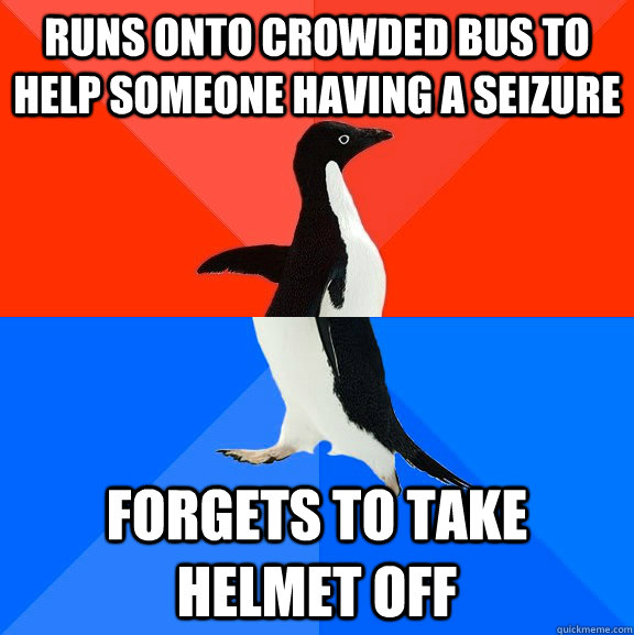 Runs onto crowded bus to help someone having a seizure forgets to take helmet off   Socially Awesome Awkward Penguin