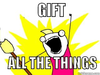              GIFT                 ALL THE THINGS All The Things