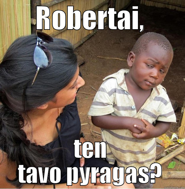 ROBERTAI, TEN TAVO PYRAGAS? Skeptical Third World Kid