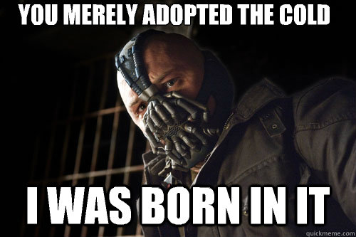 you merely adopted the cold i was born in it  Bane