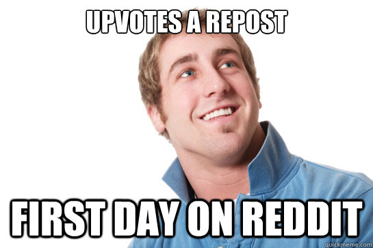 Upvotes a repost first day on reddit - Upvotes a repost first day on reddit  Misunderstood D-Bag