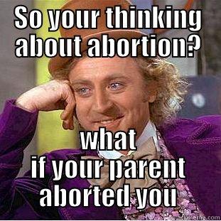 SO YOUR THINKING ABOUT ABORTION? WHAT IF YOUR PARENT ABORTED YOU Condescending Wonka