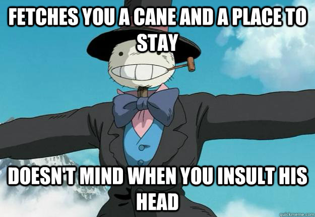 Fetches you a cane and a place to stay Doesn't mind when you insult his head - Fetches you a cane and a place to stay Doesn't mind when you insult his head  Misc