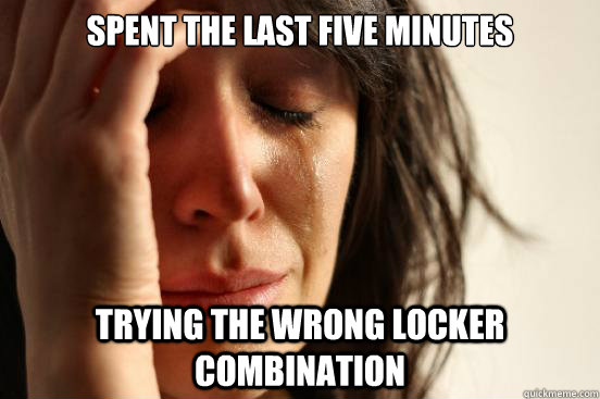 Spent the last five minutes trying the wrong locker combination  First World Problems