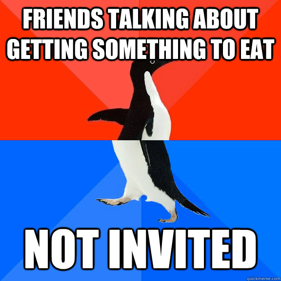 Friends talking about getting something to eat Not invited  Socially Awesome Awkward Penguin