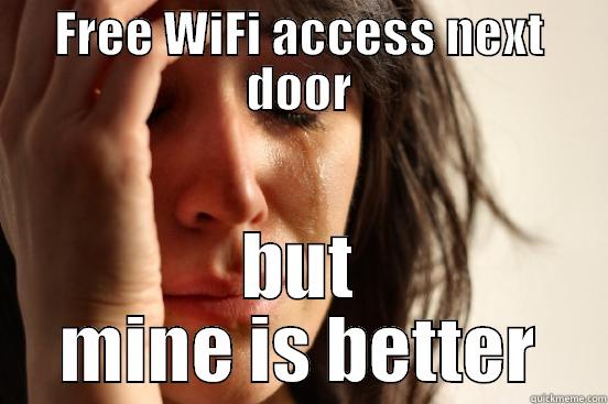 FREE WIFI ACCESS NEXT DOOR BUT MINE IS BETTER First World Problems