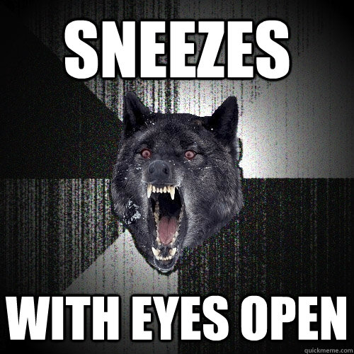 Sneezes with eyes open - Sneezes with eyes open  Insanity Wolf