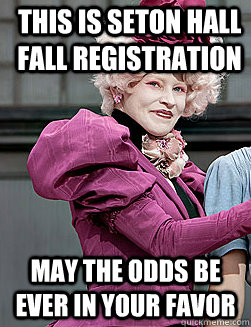 This is Seton Hall fall registration May the odds be ever in your favor  effie trinket