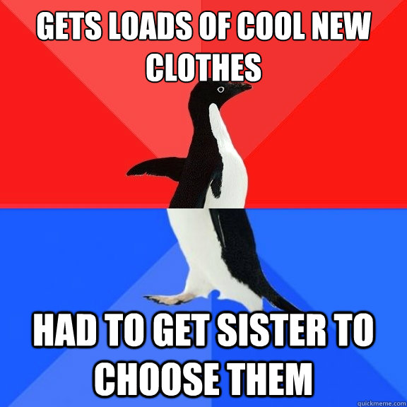 Gets loads of cool new clothes Had to get sister to choose them  Socially Awksome Penguin