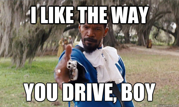 I like the way You drive, boy  