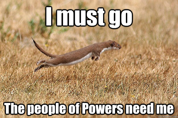 I must go The people of Powers need me  Least Weasel