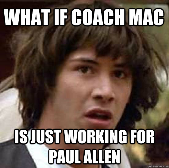 What if Coach Mac is just working for Paul Allen - What if Coach Mac is just working for Paul Allen  conspiracy keanu