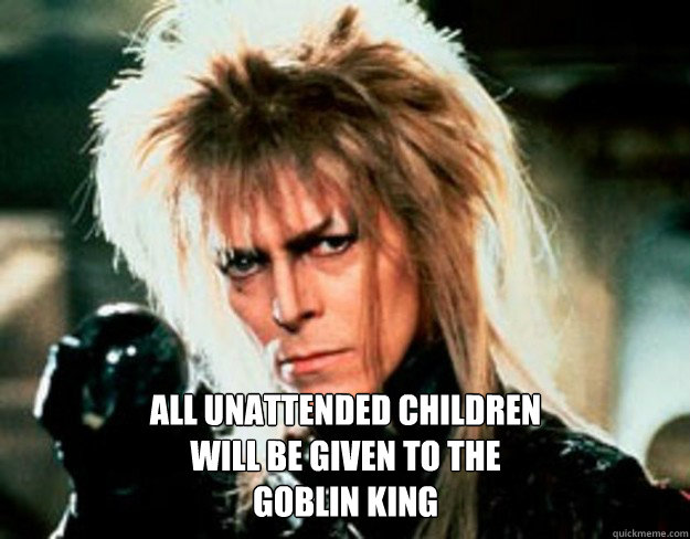 All unattended children will be given to the goblin king  