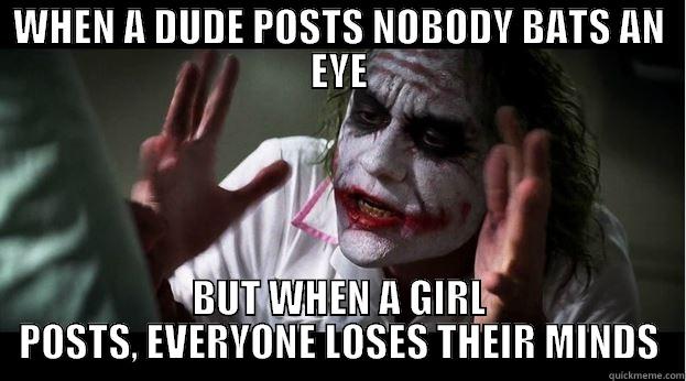 WHEN A DUDE POSTS NOBODY BATS AN EYE BUT WHEN A GIRL POSTS, EVERYONE LOSES THEIR MINDS Joker Mind Loss