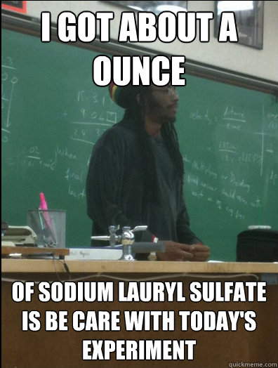 i got about a ounce of Sodium Lauryl Sulfate is be care with today's experiment - i got about a ounce of Sodium Lauryl Sulfate is be care with today's experiment  Rasta Science Teacher
