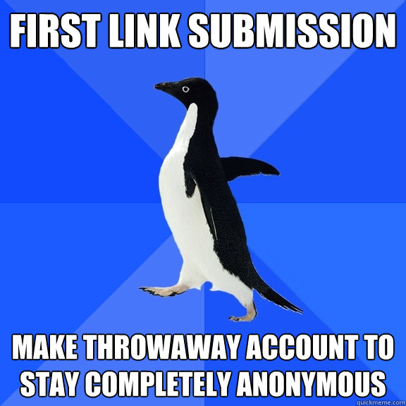 first link submission make throwaway account to stay completely anonymous  Socially Awkward Penguin