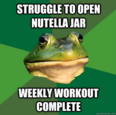 Struggle to open nutella jar weekly workout complete  Foul Bachelor Frog