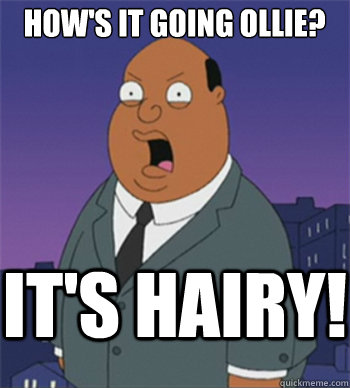 it's hairy! How's it going Ollie?  Ollie Williams
