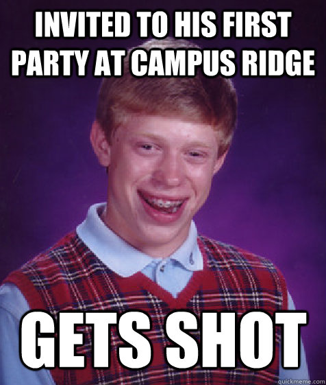 Invited to his first party at campus ridge gets shot  Bad Luck Brian