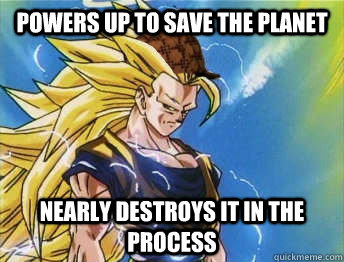 powers up to save the planet nearly destroys it in the process  Scumbag SSJ3 Goku