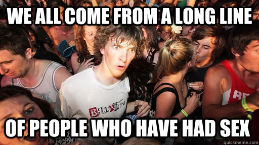 we all come from a long line of people who have had sex  Sudden Clarity Clarence