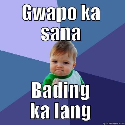 GWAPO KA SANA BADING KA LANG Success Kid