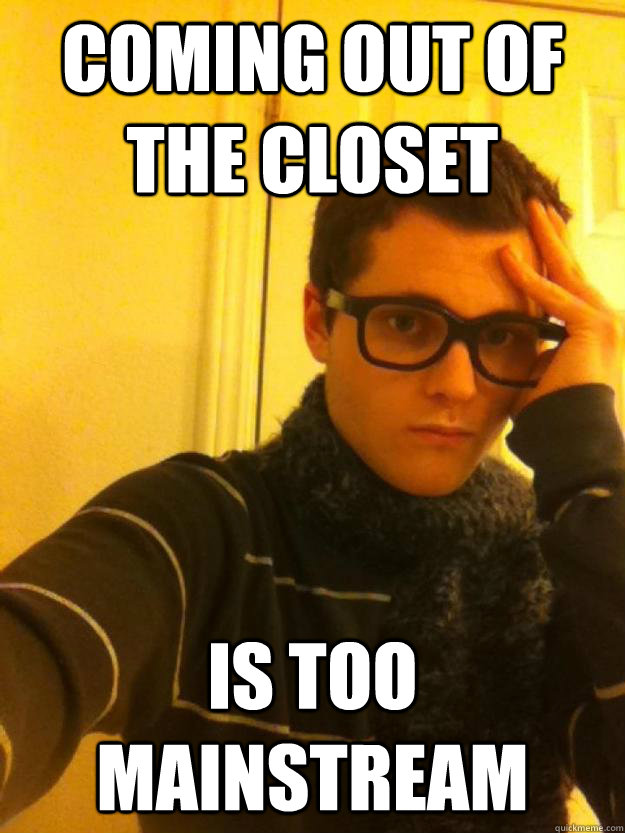 Coming out of the closet is too mainstream - Coming out of the closet is too mainstream  Hipster Teen