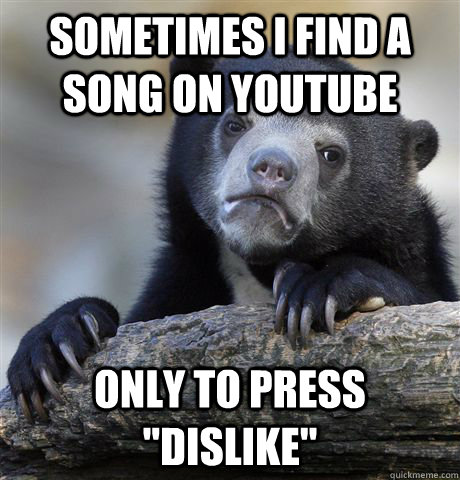 Sometimes I find a song on youtube only to press 