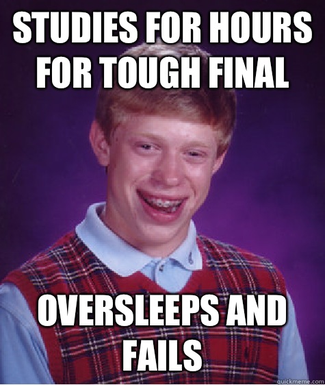 Studies for hours for tough final Oversleeps and fails  Bad Luck Brian