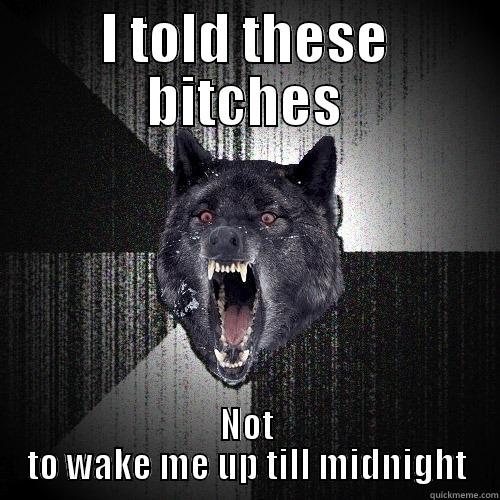I TOLD THESE BITCHES NOT TO WAKE ME UP TILL MIDNIGHT Insanity Wolf